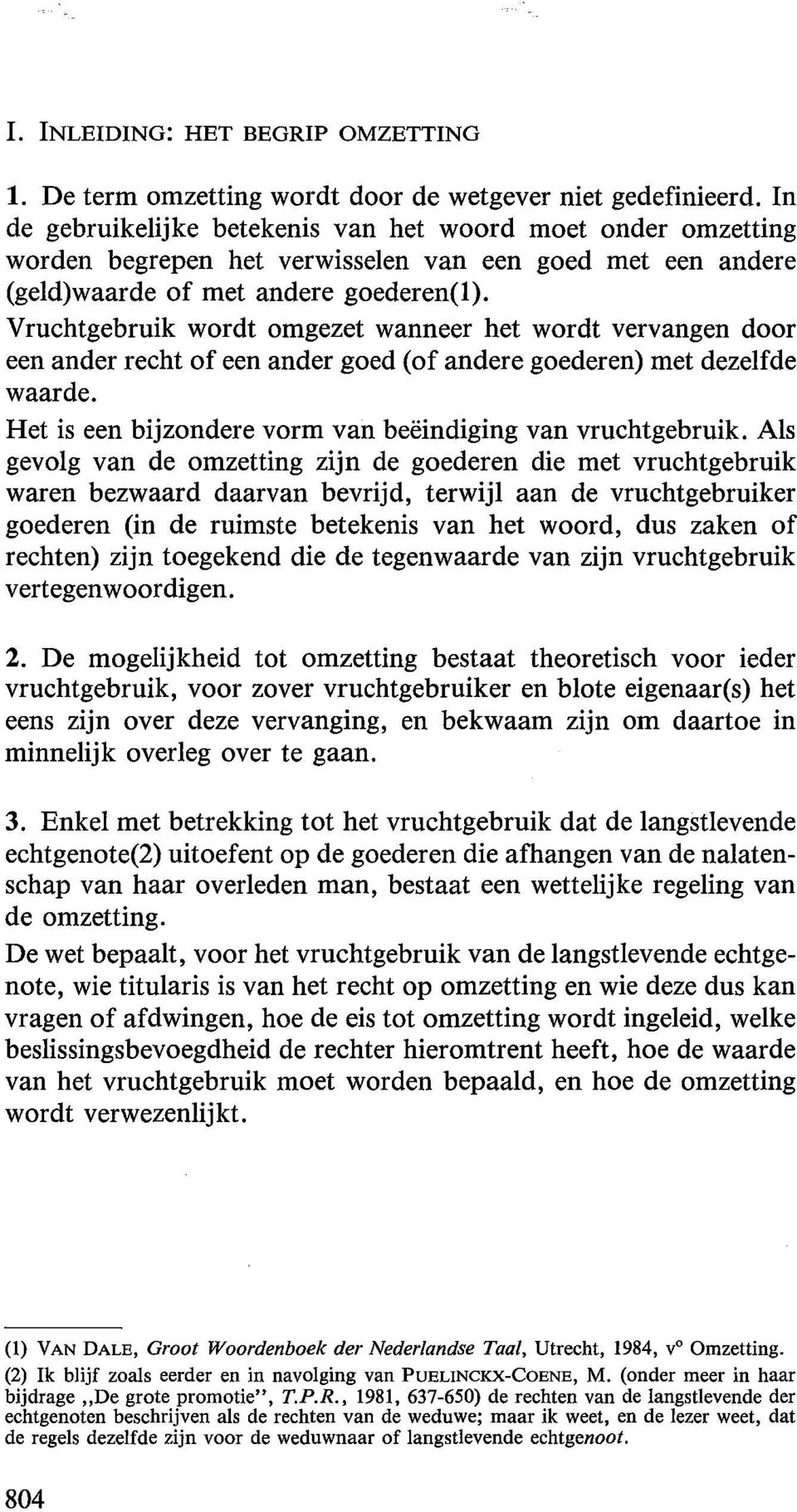 Vruchtgebruik wordt omgezet wanneer het wordt vervangen door een ander recht of een ander goed (of andere goederen) met dezelfde waarde. Het is een bijzondere vorm van beeindiging van vruchtgebruik.