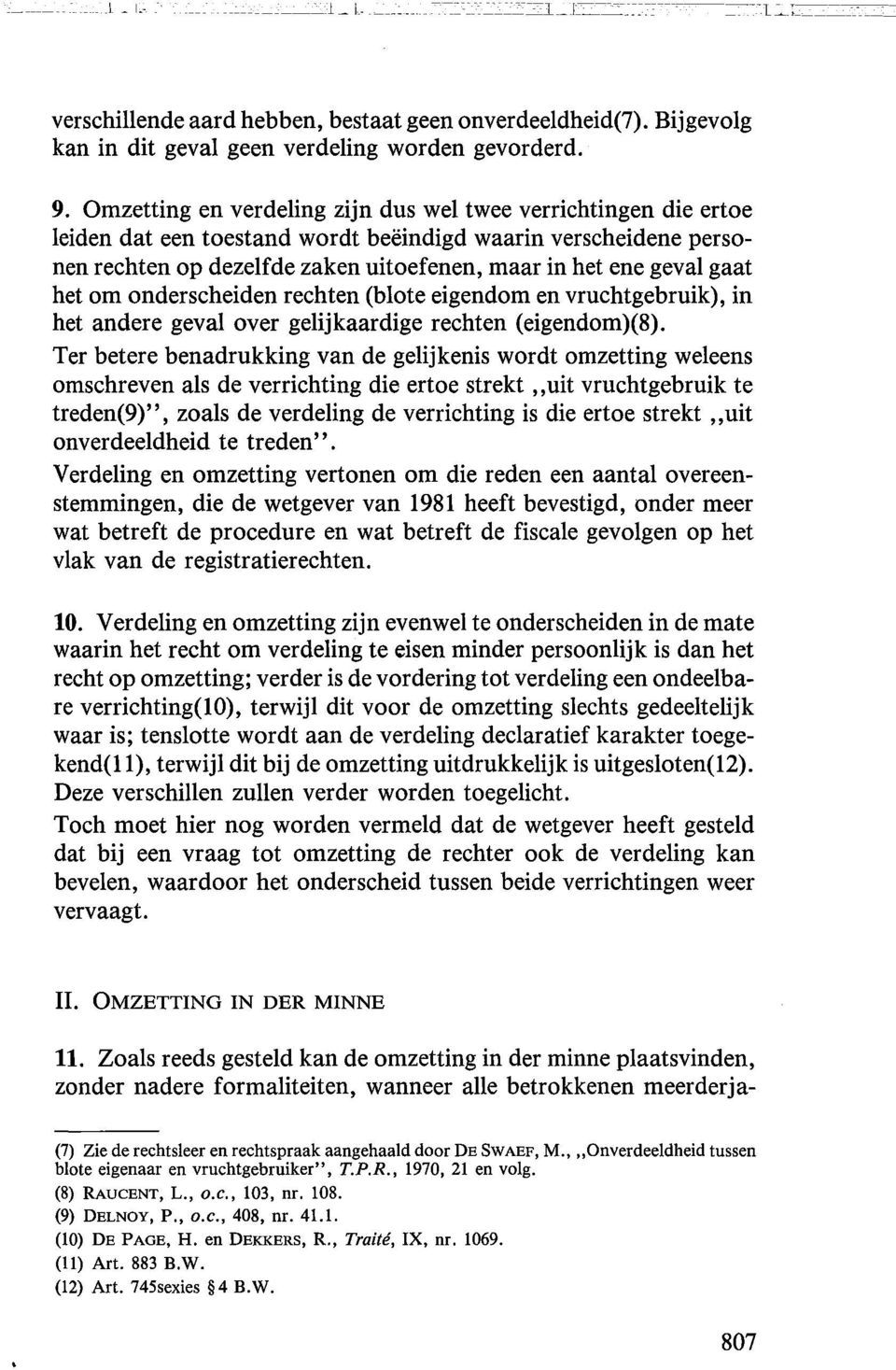 het om onderscheiden rechten (blote eigendom en vruchtgebruik), in het andere geval over gelijkaardige rechten (eigendom)(8).