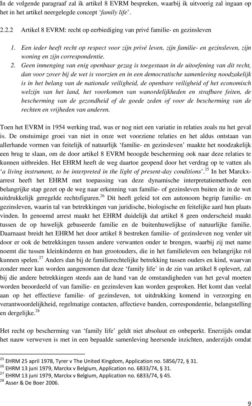 Een ieder heeft recht op respect voor zijn privé leven, zijn familie- en gezinsleven, zijn woning en zijn correspondentie. 2.