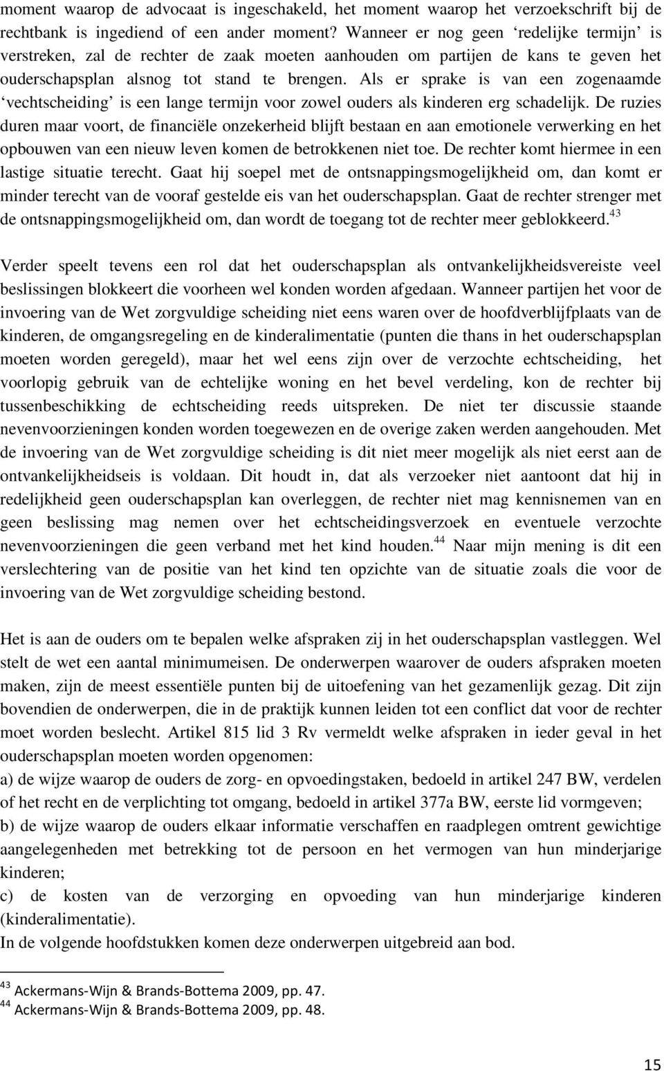 Als er sprake is van een zogenaamde vechtscheiding is een lange termijn voor zowel ouders als kinderen erg schadelijk.