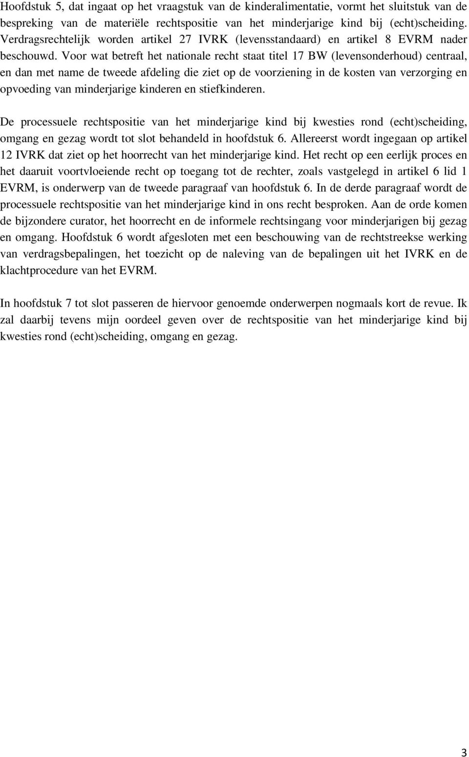 Voor wat betreft het nationale recht staat titel 17 BW (levensonderhoud) centraal, en dan met name de tweede afdeling die ziet op de voorziening in de kosten van verzorging en opvoeding van