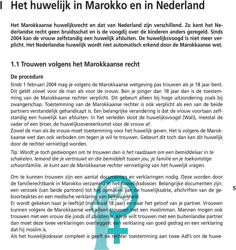 Het Nederlandse huwelijk wordt niet automatisch erkend door de Marokkaanse wet. 1.