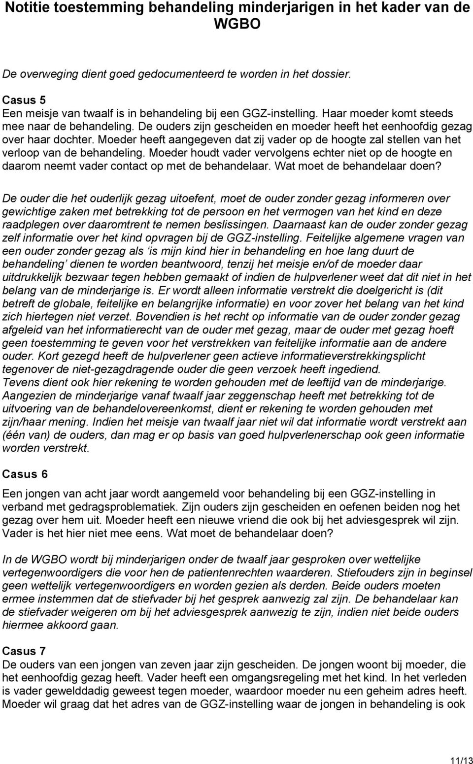 Moeder houdt vader vervolgens echter niet op de hoogte en daarom neemt vader contact op met de behandelaar. Wat moet de behandelaar doen?