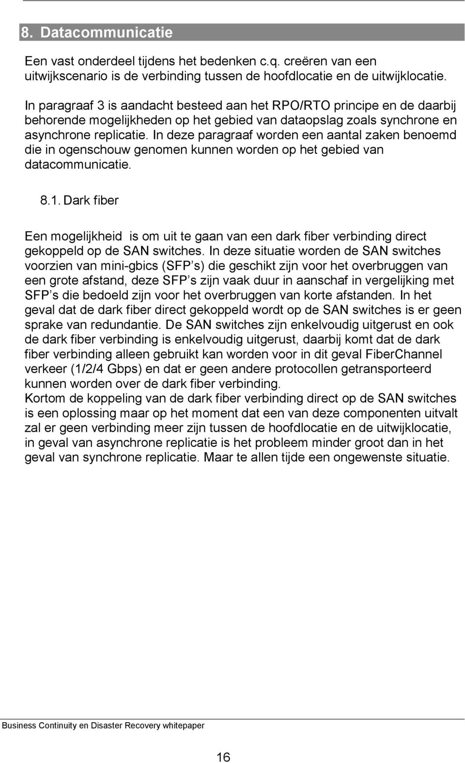 In deze paragraaf worden een aantal zaken benoemd die in ogenschouw genomen kunnen worden op het gebied van datacommunicatie. 8.1.