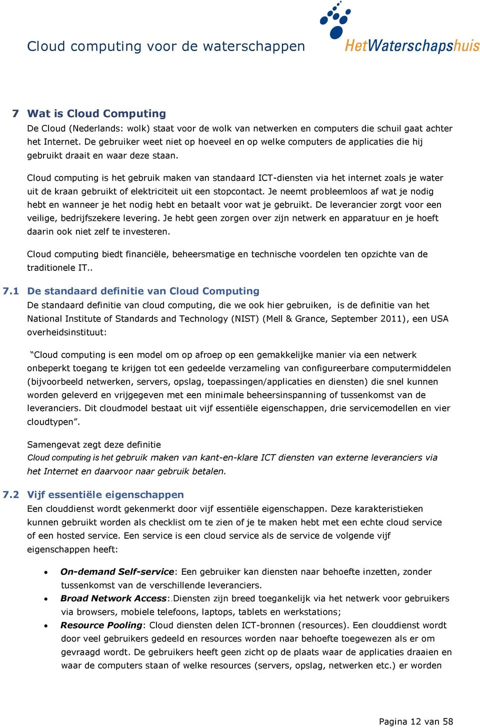 Cloud computing is het gebruik maken van standaard ICT-diensten via het internet zoals je water uit de kraan gebruikt of elektriciteit uit een stopcontact.