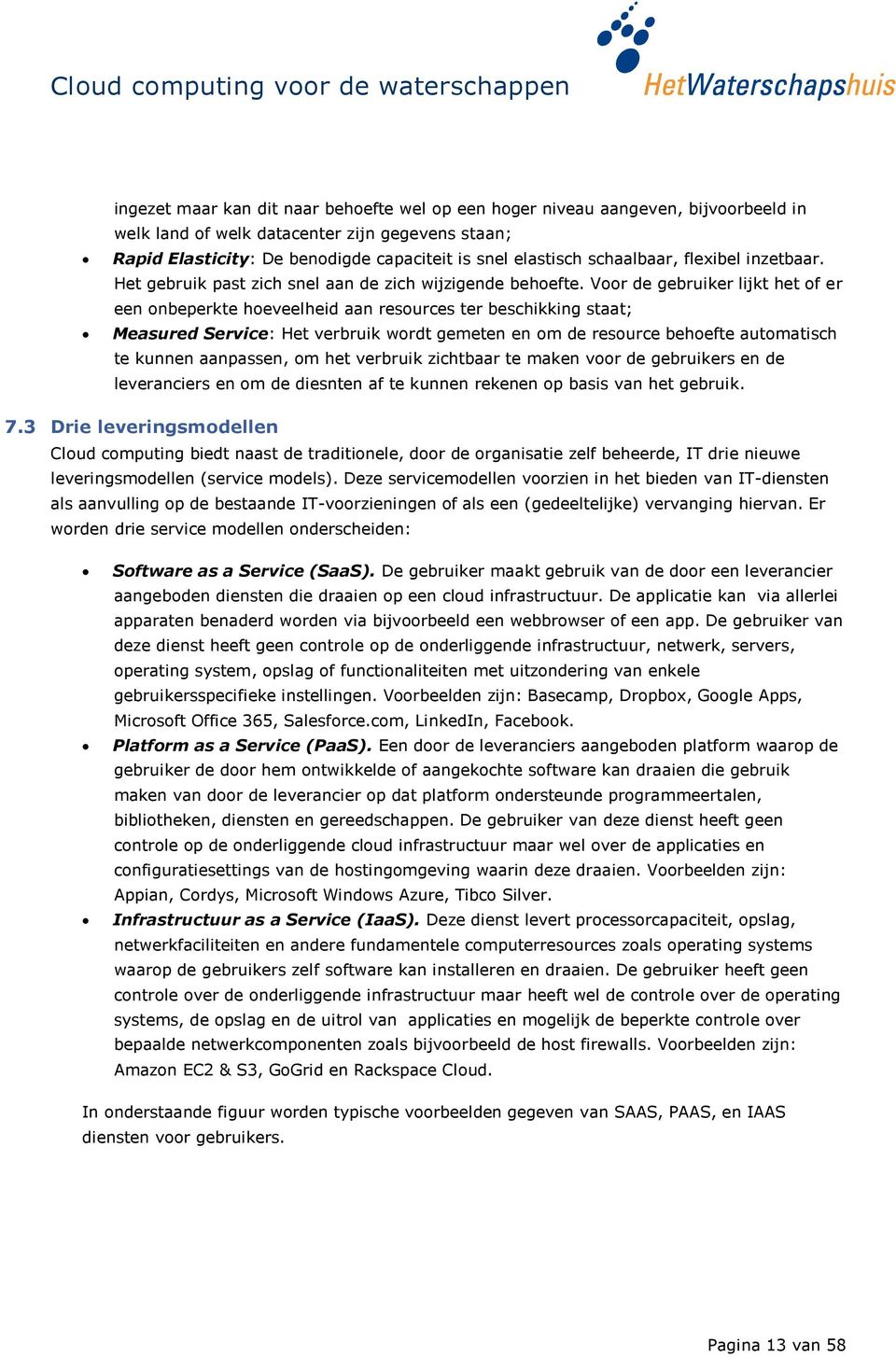 Voor de gebruiker lijkt het of er een onbeperkte hoeveelheid aan resources ter beschikking staat; Measured Service: Het verbruik wordt gemeten en om de resource behoefte automatisch te kunnen