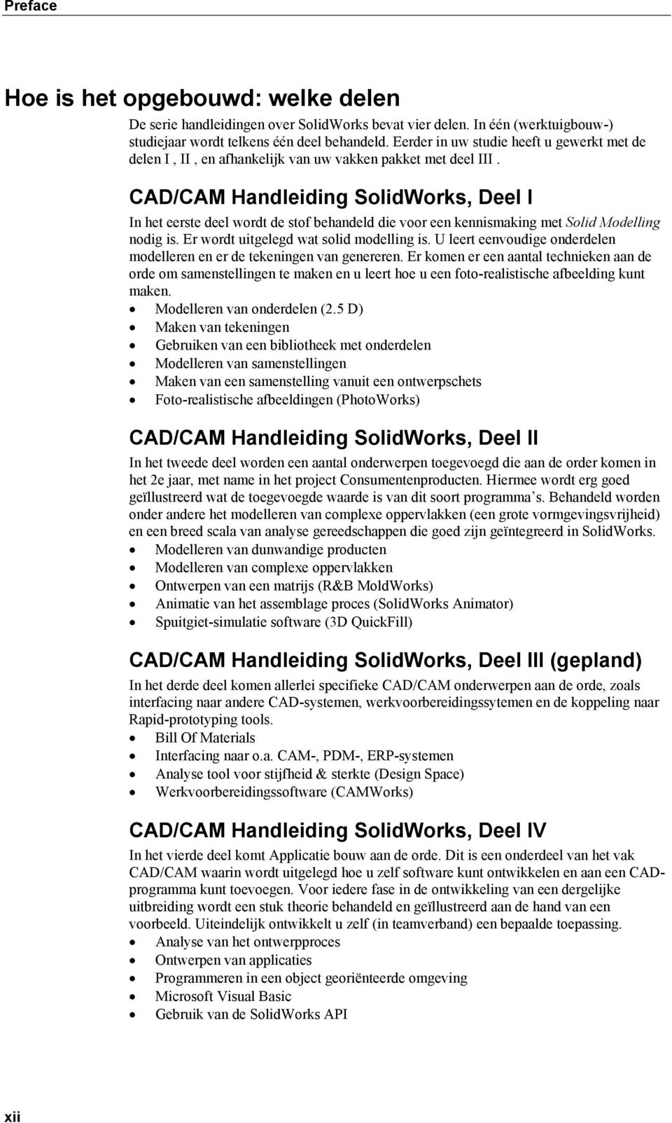 CAD/CAM Handleiding SolidWorks, Deel I In het eerste deel wordt de stof behandeld die voor een kennismaking met Solid Modelling nodig is. Er wordt uitgelegd wat solid modelling is.