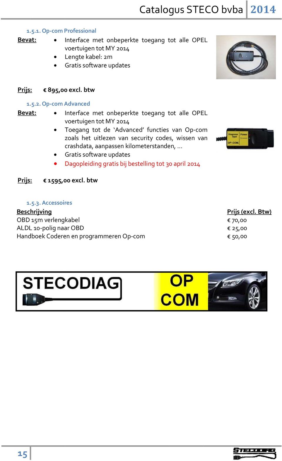 Op com Advanced Interface met onbeperkte toegang tot alle OPEL voertuigen tot MY 2014 Toegang tott de Advanced functies van Op com zoals het uitlezen van security