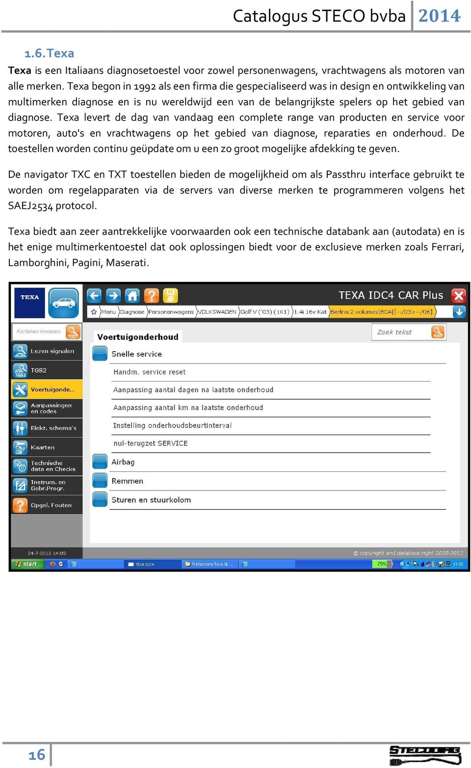 Texa levert de dag van vandaag een complete range van producten en service voor motoren, auto's en vrachtwagens op het gebied van diagnose, reparaties en onderhoud.