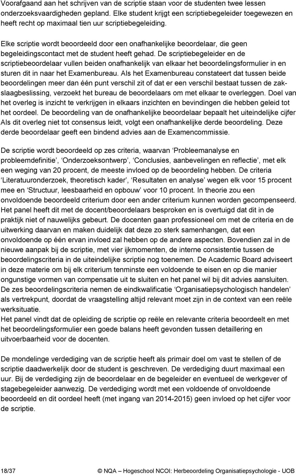 Elke scriptie wordt beoordeeld door een onafhankelijke beoordelaar, die geen begeleidingscontact met de student heeft gehad.