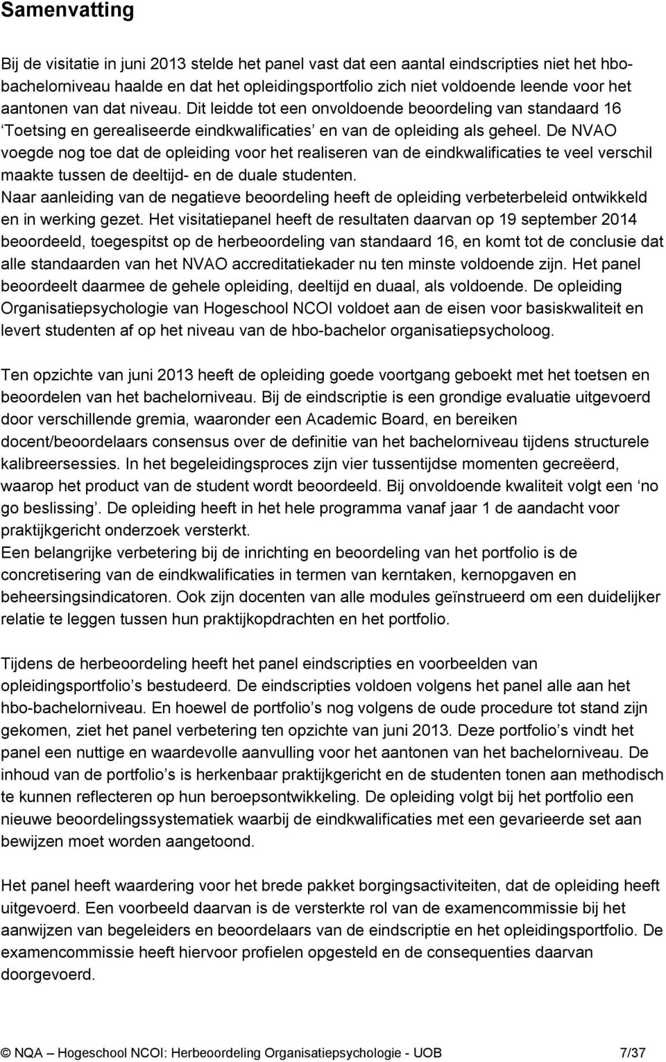 De NVAO voegde nog toe dat de opleiding voor het realiseren van de eindkwalificaties te veel verschil maakte tussen de deeltijd- en de duale studenten.