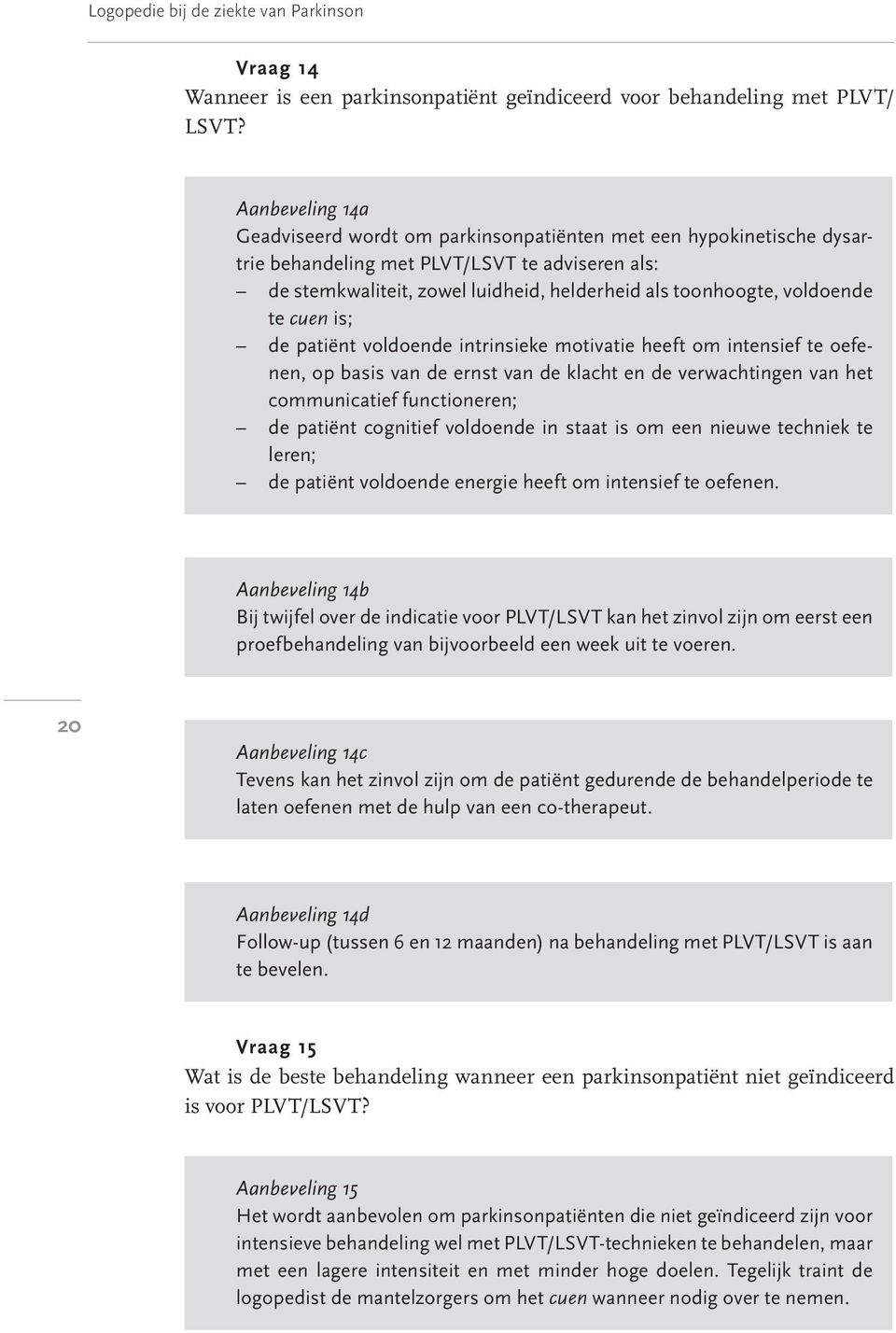 voldoende te cuen is; de patiënt voldoende intrinsieke motivatie heeft om intensief te oefenen, op basis van de ernst van de klacht en de verwachtingen van het communicatief functioneren; de patiënt