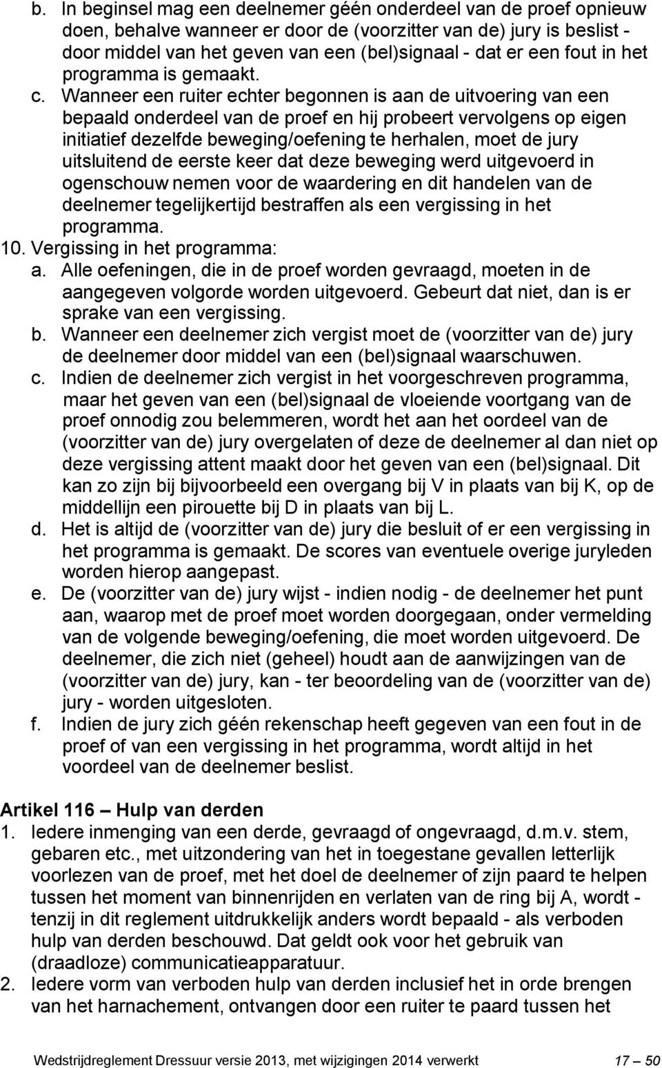 Wanneer een ruiter echter begonnen is aan de uitvoering van een bepaald onderdeel van de proef en hij probeert vervolgens op eigen initiatief dezelfde beweging/oefening te herhalen, moet de jury