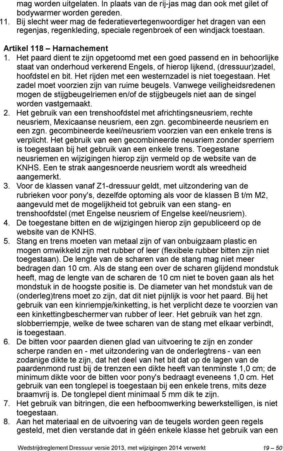 Het paard dient te zijn opgetoomd met een goed passend en in behoorlijke staat van onderhoud verkerend Engels, of hierop lijkend, (dressuur)zadel, hoofdstel en bit.