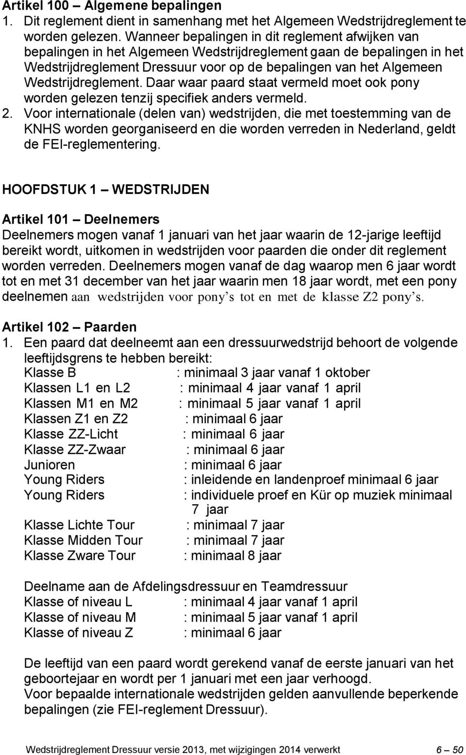 Wedstrijdreglement. Daar waar paard staat vermeld moet ook pony worden gelezen tenzij specifiek anders vermeld. 2.