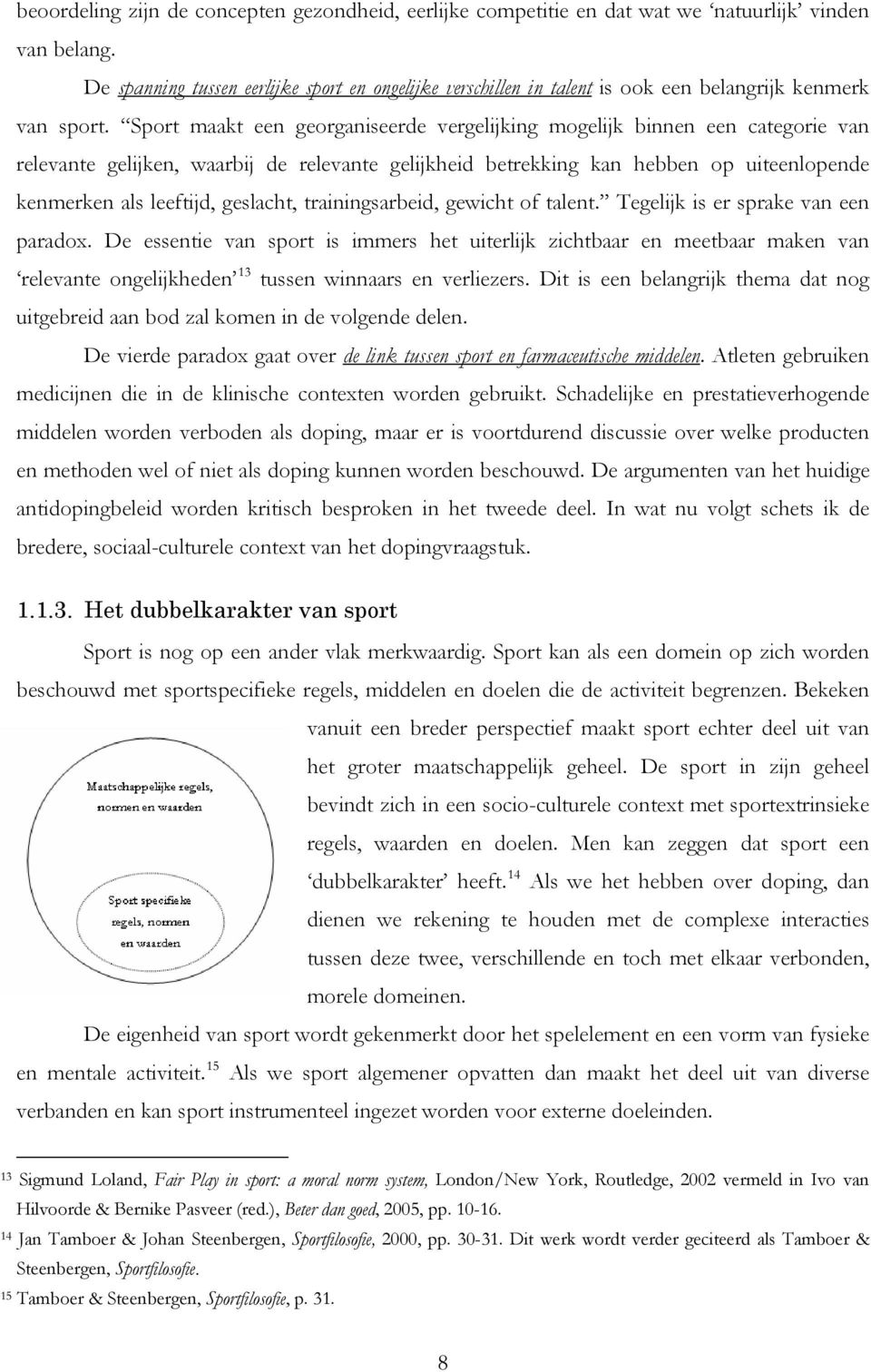 Sport maakt een georganiseerde vergelijking mogelijk binnen een categorie van relevante gelijken, waarbij de relevante gelijkheid betrekking kan hebben op uiteenlopende kenmerken als leeftijd,