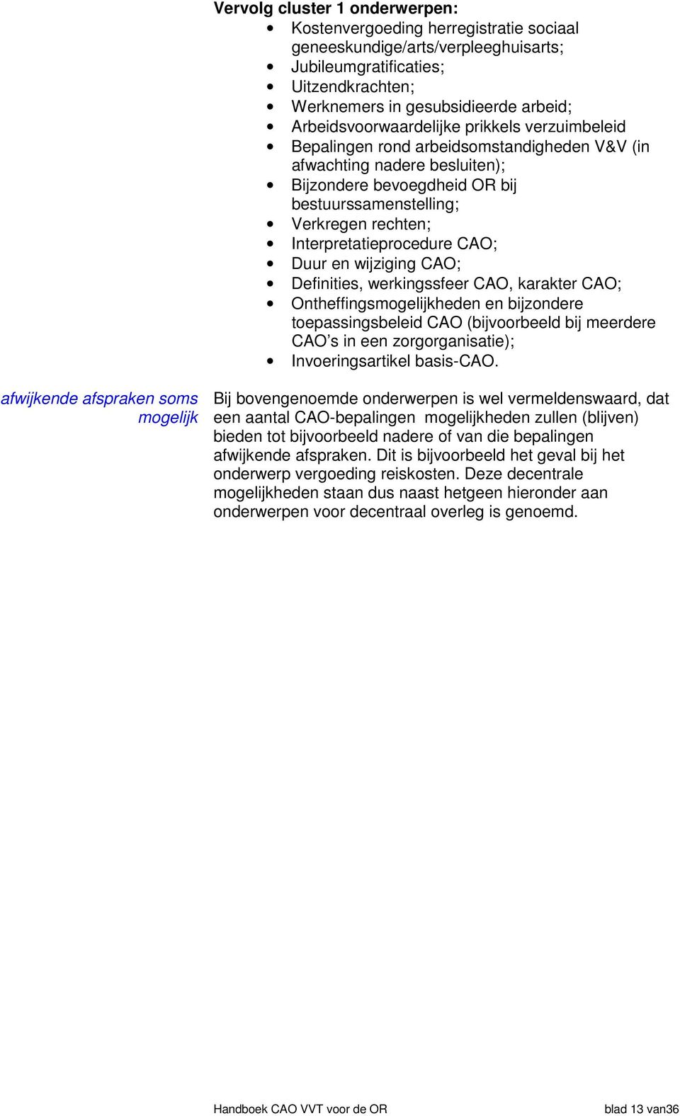 Interpretatieprocedure CAO; Duur en wijziging CAO; Definities, werkingssfeer CAO, karakter CAO; Ontheffingsmogelijkheden en bijzondere toepassingsbeleid CAO (bijvoorbeeld bij meerdere CAO s in een