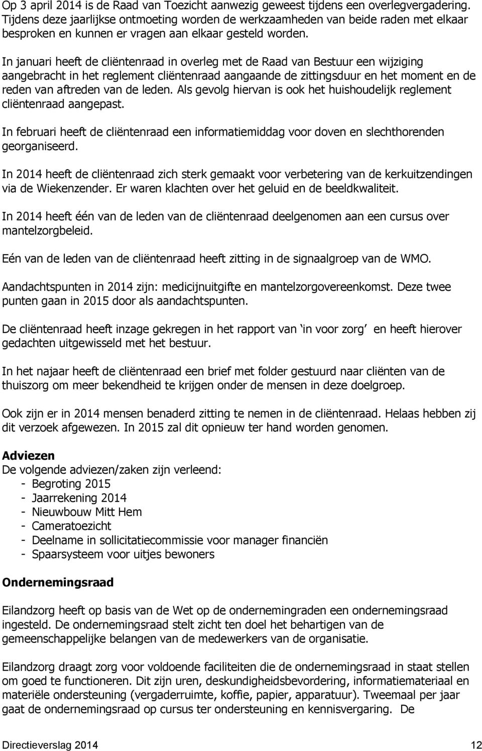 In januari heeft de cliëntenraad in overleg met de Raad van Bestuur een wijziging aangebracht in het reglement cliëntenraad aangaande de zittingsduur en het moment en de reden van aftreden van de