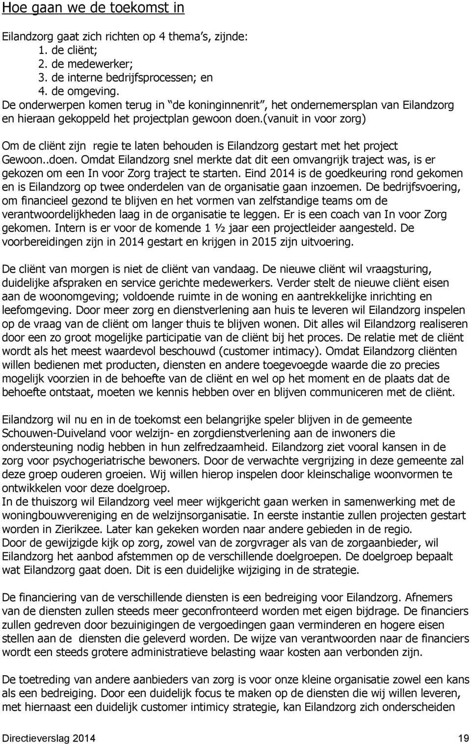 (vanuit in voor zorg) Om de cliënt zijn regie te laten behouden is Eilandzorg gestart met het project Gewoon..doen.