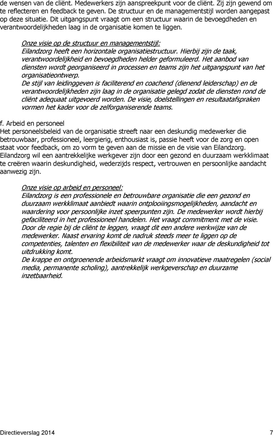 Onze visie op de structuur en managementstijl: Eilandzorg heeft een horizontale organisatiestructuur. Hierbij zijn de taak, verantwoordelijkheid en bevoegdheden helder geformuleerd.