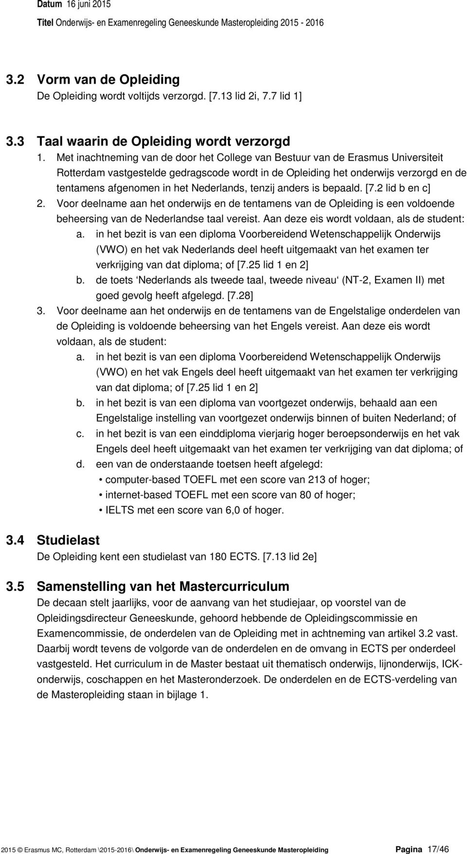 Nederlands, tenzij anders is bepaald. [7.2 lid b en c] 2. Voor deelname aan het onderwijs en de tentamens van de Opleiding is een voldoende beheersing van de Nederlandse taal vereist.