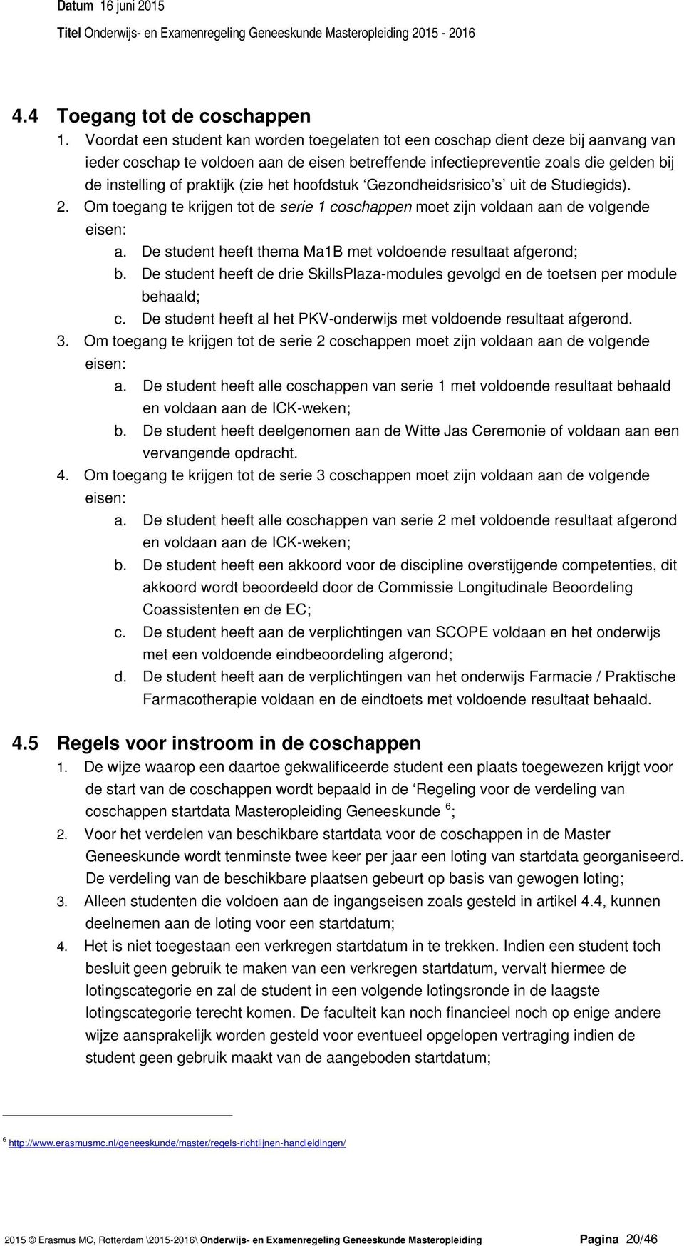 (zie het hoofdstuk Gezondheidsrisico s uit de Studiegids). 2. Om toegang te krijgen tot de serie 1 coschappen moet zijn voldaan aan de volgende eisen: a.