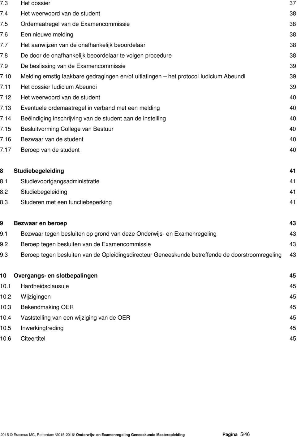 10 Melding ernstig laakbare gedragingen en/of uitlatingen het protocol Iudicium Abeundi 39 7.11 Het dossier Iudicium Abeundi 39 7.12 Het weerwoord van de student 40 7.