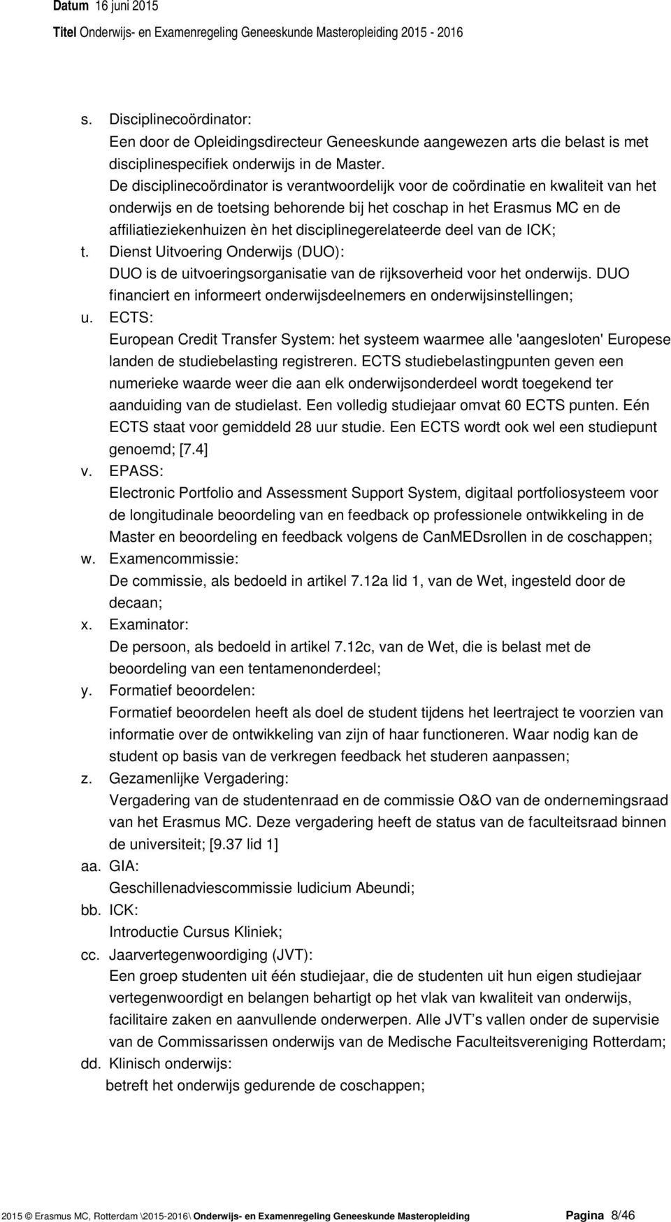 disciplinegerelateerde deel van de ICK; t. Dienst Uitvoering Onderwijs (DUO): DUO is de uitvoeringsorganisatie van de rijksoverheid voor het onderwijs.