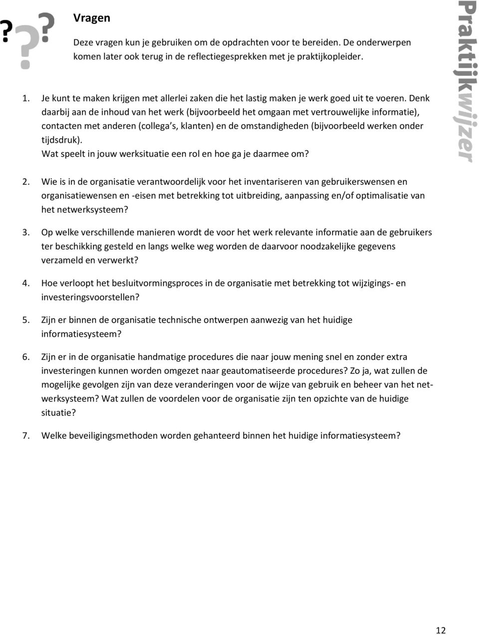 Denk daarbij aan de inhoud van het werk (bijvoorbeeld het omgaan met vertrouwelijke informatie), contacten met anderen (collega s, klanten) en de omstandigheden (bijvoorbeeld werken onder tijdsdruk).