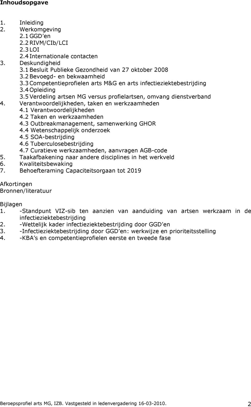 Verantwoordelijkheden, taken en werkzaamheden 4.1 Verantwoordelijkheden 4.2 Taken en werkzaamheden 4.3 Outbreakmanagement, samenwerking GHOR 4.4 Wetenschappelijk onderzoek 4.5 SOA-bestrijding 4.