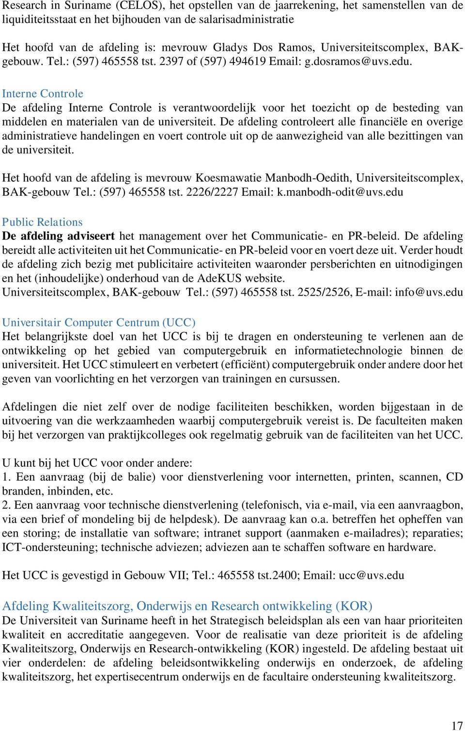 Interne Controle De afdeling Interne Controle is verantwoordelijk voor het toezicht op de besteding van middelen en materialen van de universiteit.