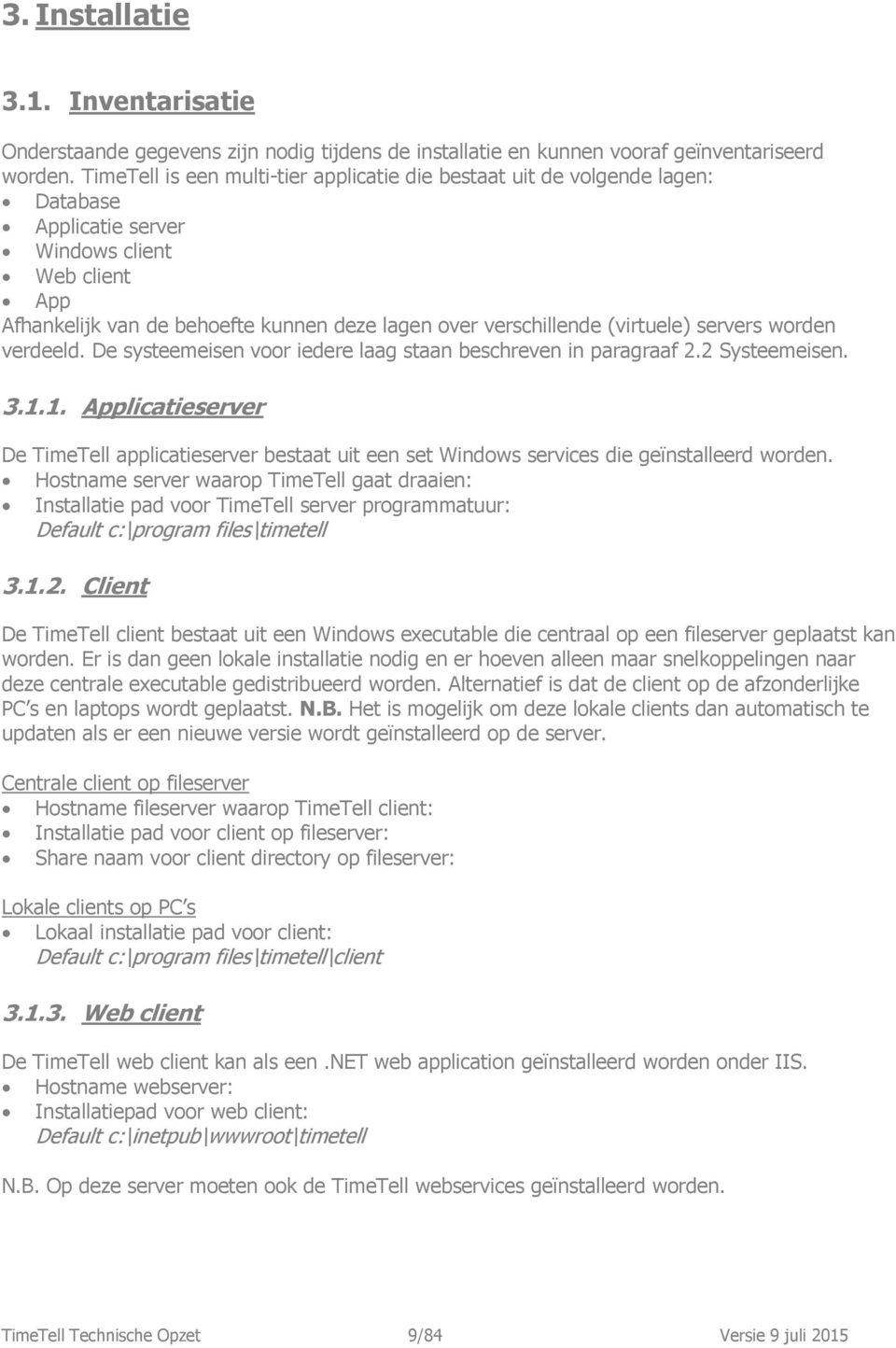 (virtuele) servers worden verdeeld. De systeemeisen voor iedere laag staan beschreven in paragraaf 2.2 Systeemeisen. 3.1.