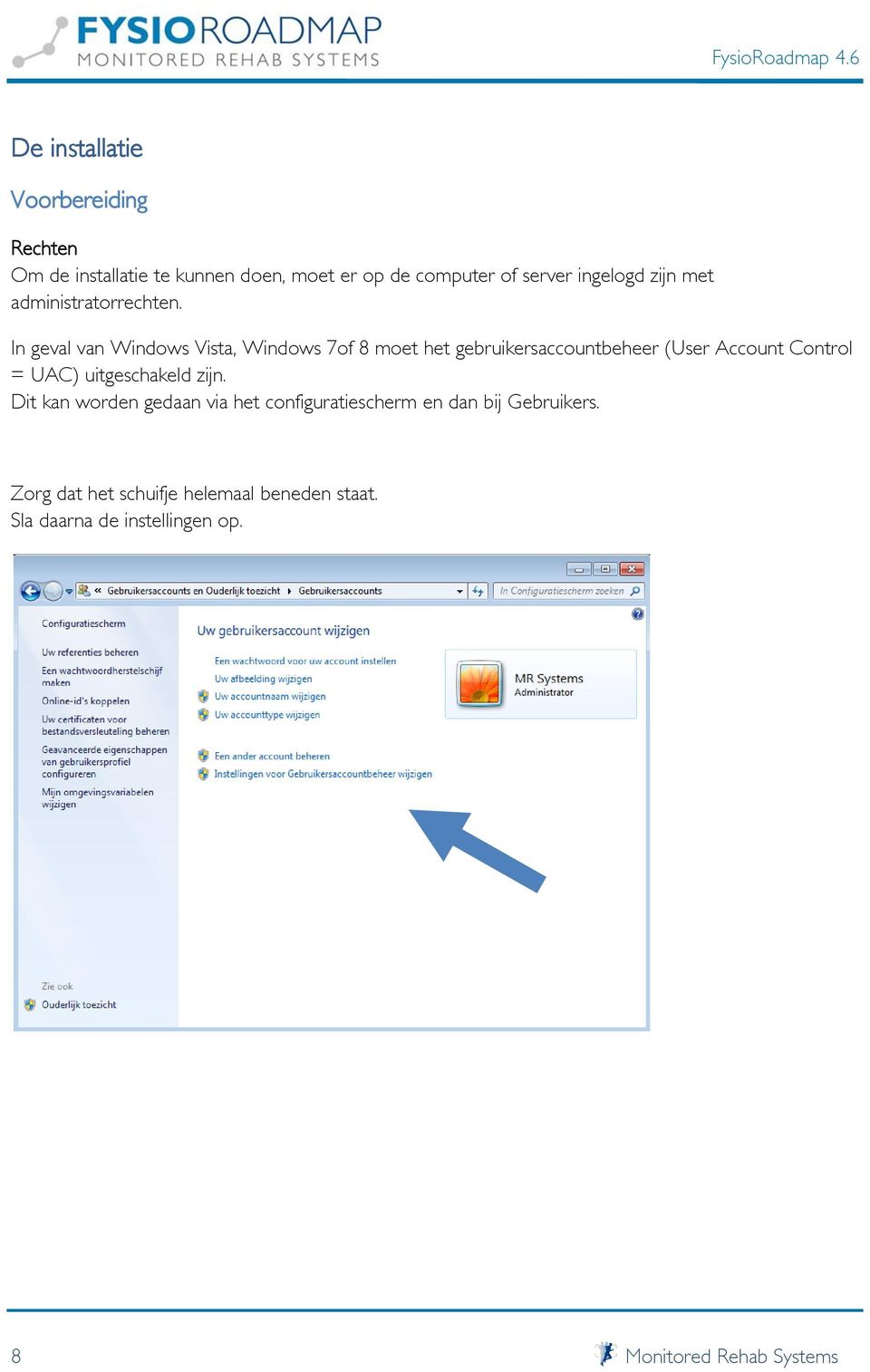 In geval van Windows Vista, Windows 7of 8 moet het gebruikersaccountbeheer (User Account Control = UAC)