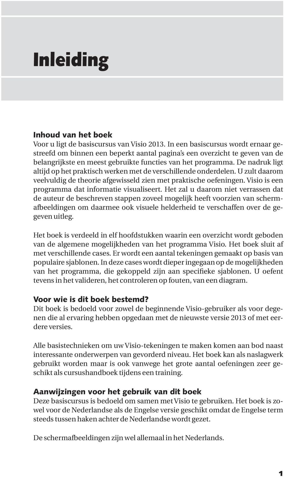 De nadruk ligt altijd op het praktisch werken met de verschillende onderdelen. U zult daarom veelvuldig de theorie afgewisseld zien met praktische oefeningen.