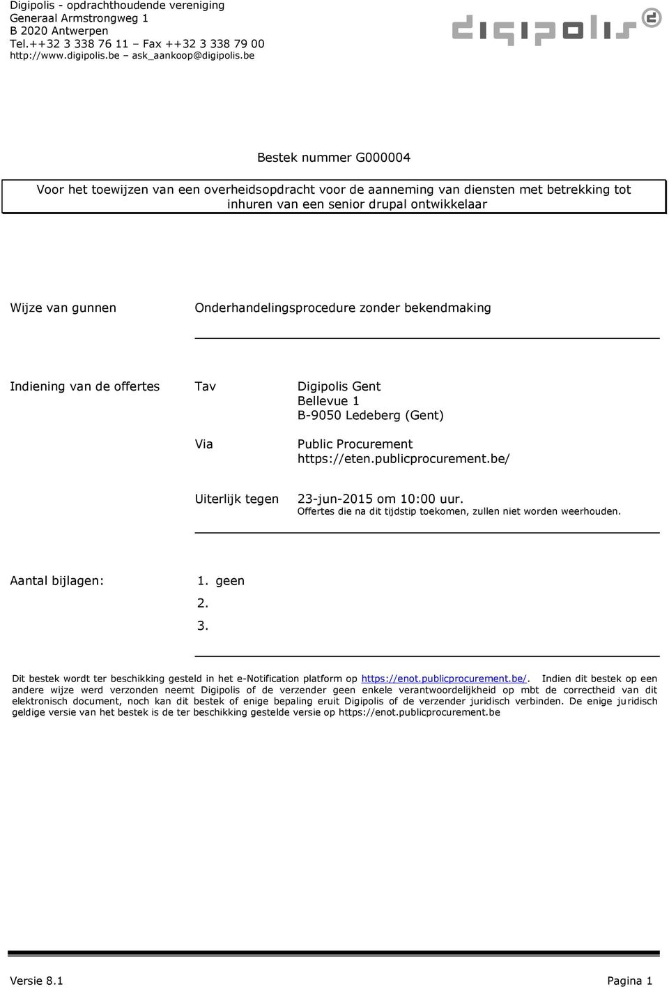 Onderhandelingsprocedure zonder bekendmaking Indiening van de offertes Tav Via Digipolis Gent Bellevue 1 B-9050 Ledeberg (Gent) Public Procurement https://eten.publicprocurement.