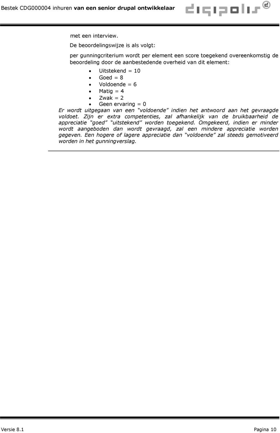 Uitstekend = 10 Goed = 8 Voldoende = 6 Matig = 4 Zwak = 2 Geen ervaring = 0 Er wordt uitgegaan van een voldoende indien het antwoord aan het gevraagde voldoet.