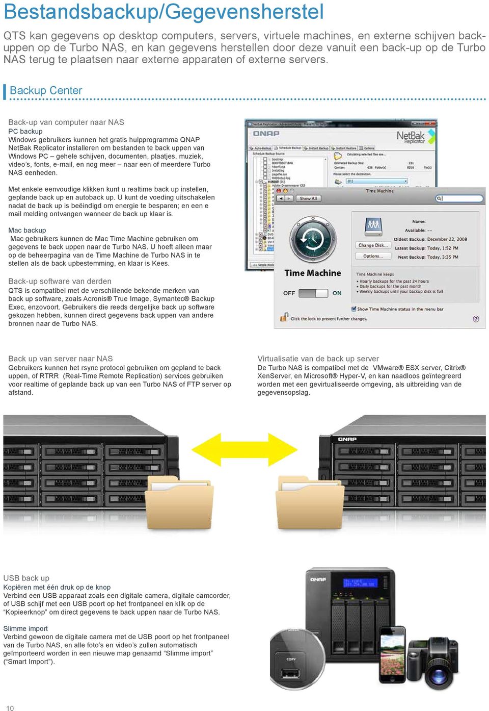 Backup Center Back-up van computer naar NAS PC backup Windows gebruikers kunnen het gratis hulpprogramma QNAP NetBak Replicator installeren om bestanden te back uppen van Windows PC gehele schijven,