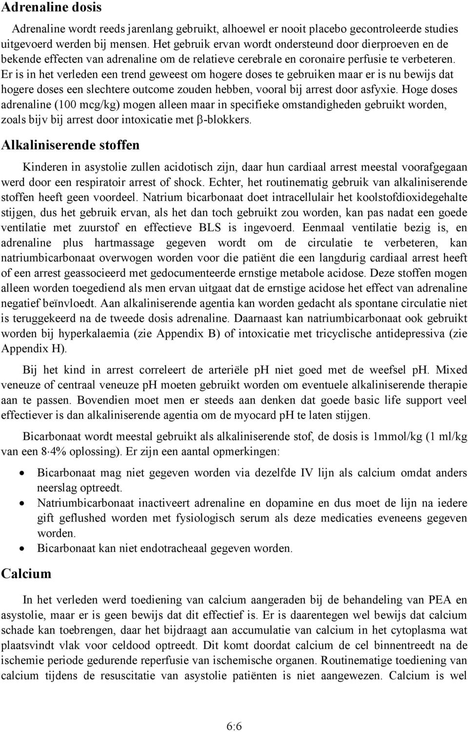 Er is in het verleden een trend geweest om hogere doses te gebruiken maar er is nu bewijs dat hogere doses een slechtere outcome zouden hebben, vooral bij arrest door asfyxie.