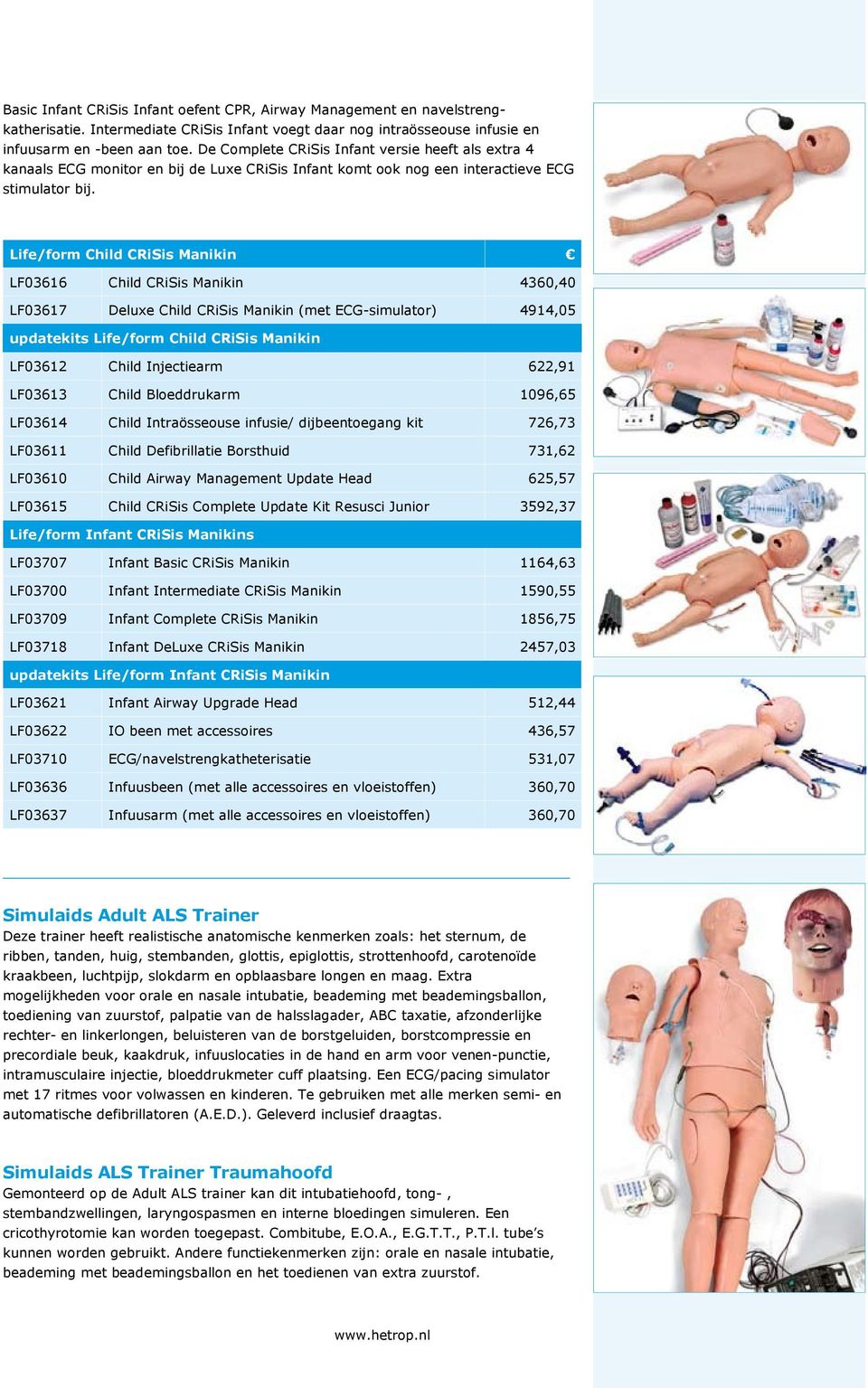 LF03617 Deluxe Child CRiSis Manikin (met ECG-simulator) 4914,05 updatekits Life/form Child CRiSis Manikin LF03612 Child Injectiearm 622,91 LF03613 Child Bloeddrukarm LF03614 Child Intraösseouse