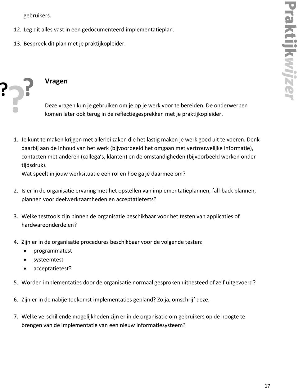 Denk daarbij aan de inhoud van het werk (bijvoorbeeld het omgaan met vertrouwelijke informatie), contacten met anderen (collega s, klanten) en de omstandigheden (bijvoorbeeld werken onder tijdsdruk).