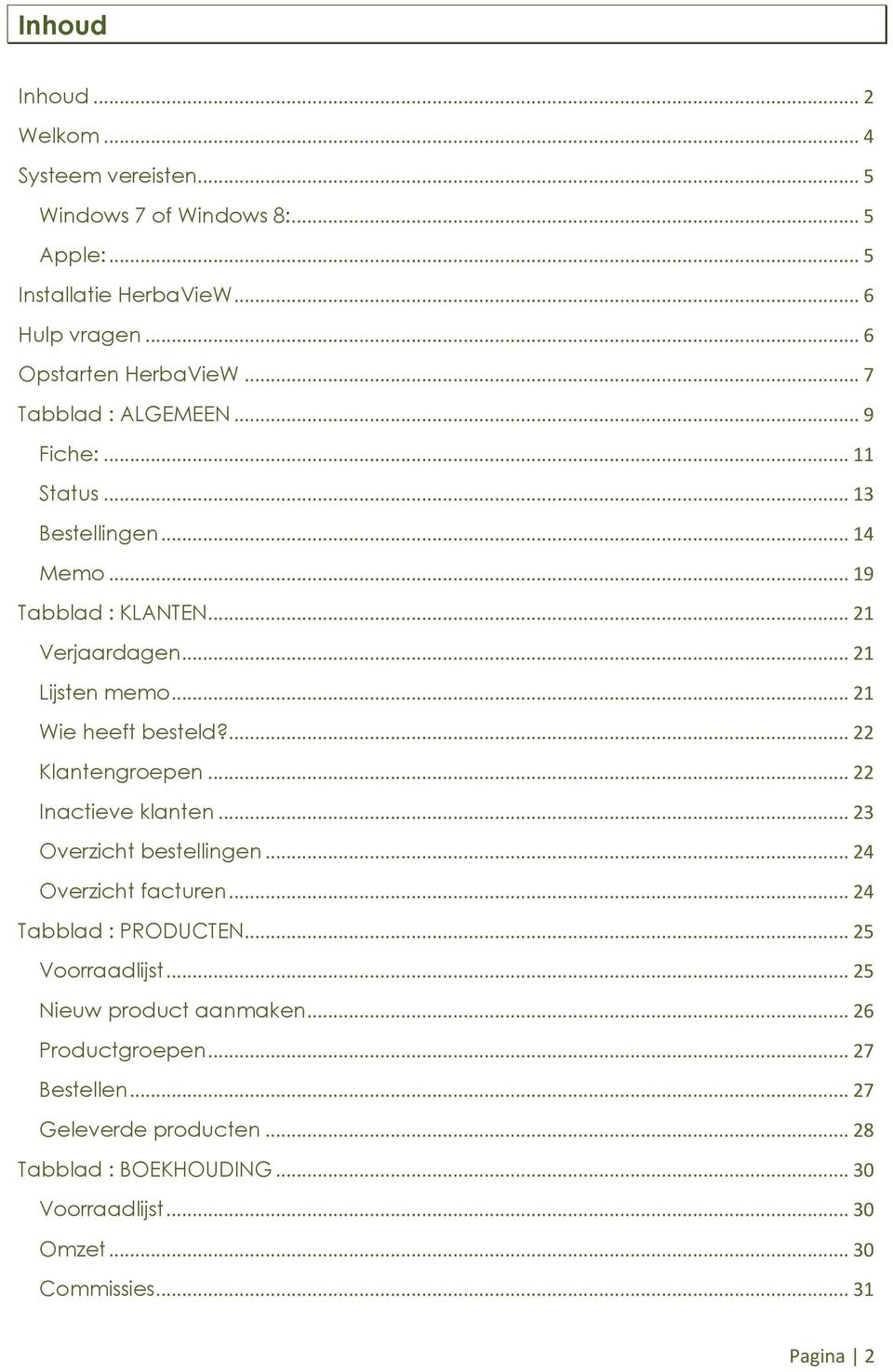 ... 22 Klantengroepen... 22 Inactieve klanten... 23 Overzicht bestellingen... 24 Overzicht facturen... 24 Tabblad : PRODUCTEN... 25 Voorraadlijst.