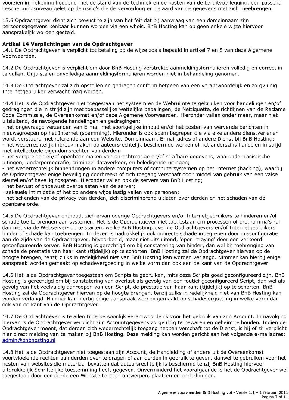 BnB Hosting kan op geen enkele wijze hiervoor aansprakelijk worden gesteld. Artikel 14 Verplichtingen van de Opdrachtgever 14.