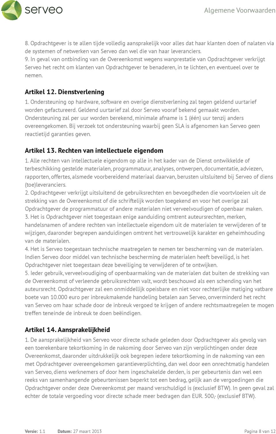 Artikel 12. Dienstverlening 1. Ondersteuning op hardware, software en overige dienstverlening zal tegen geldend uurtarief worden gefactureerd.