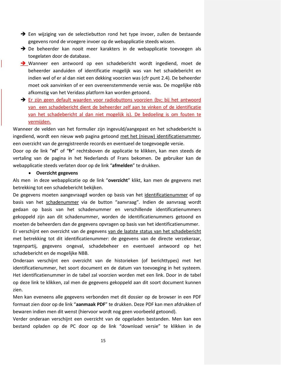 Wanneer een antwoord op een schadebericht wordt ingediend, moet de beheerder aanduiden of identificatie mogelijk was van het schadebericht en indien wel of er al dan niet een dekking voorzien was