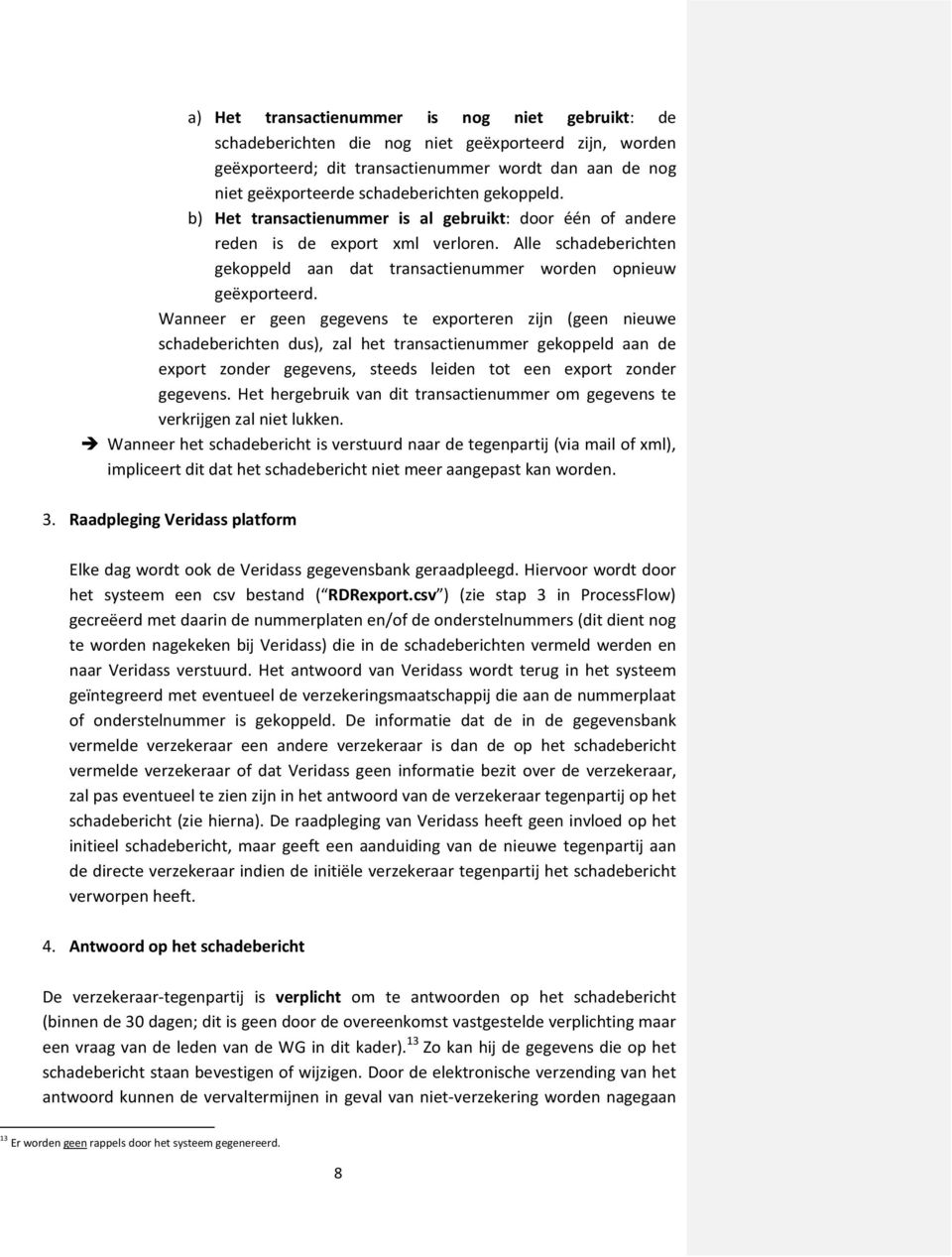 Wanneer er geen gegevens te exporteren zijn (geen nieuwe schadeberichten dus), zal het transactienummer gekoppeld aan de export zonder gegevens, steeds leiden tot een export zonder gegevens.