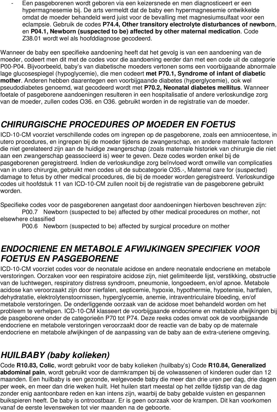 4, Other transitory electrolyte disturbances of newborn, en P04.1, Newborn (suspected to be) affected by other maternal medication. Code Z38.01 wordt wel als hoofddiagnose gecodeerd.