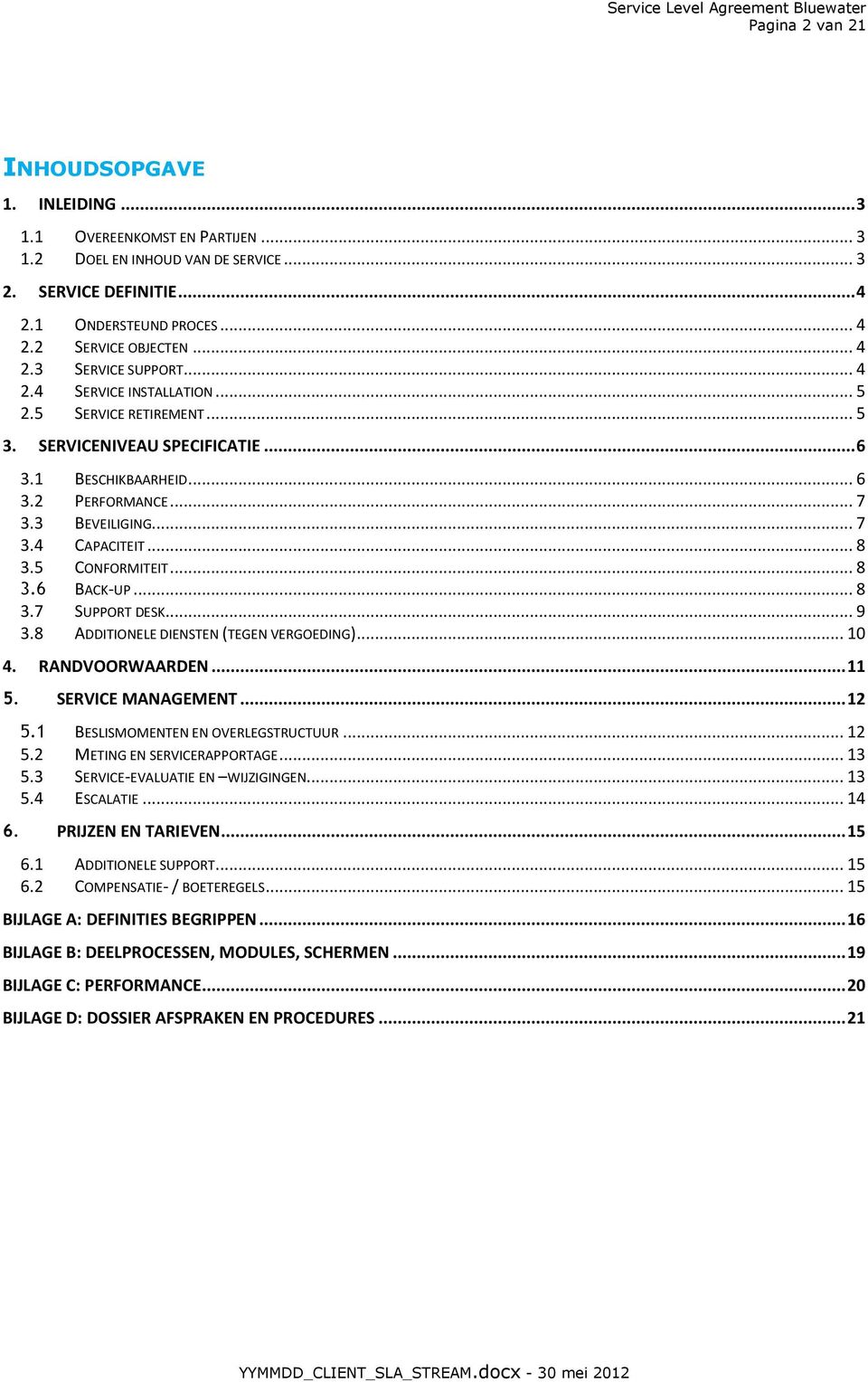 .. 8 3.5 CONFORMITEIT... 8 3.6 BACK-UP... 8 3.7 SUPPORT DESK... 9 3.8 ADDITIONELE DIENSTEN (TEGEN VERGOEDING)... 10 4. RANDVOORWAARDEN... 11 5. SERVICE MANAGEMENT... 12 5.