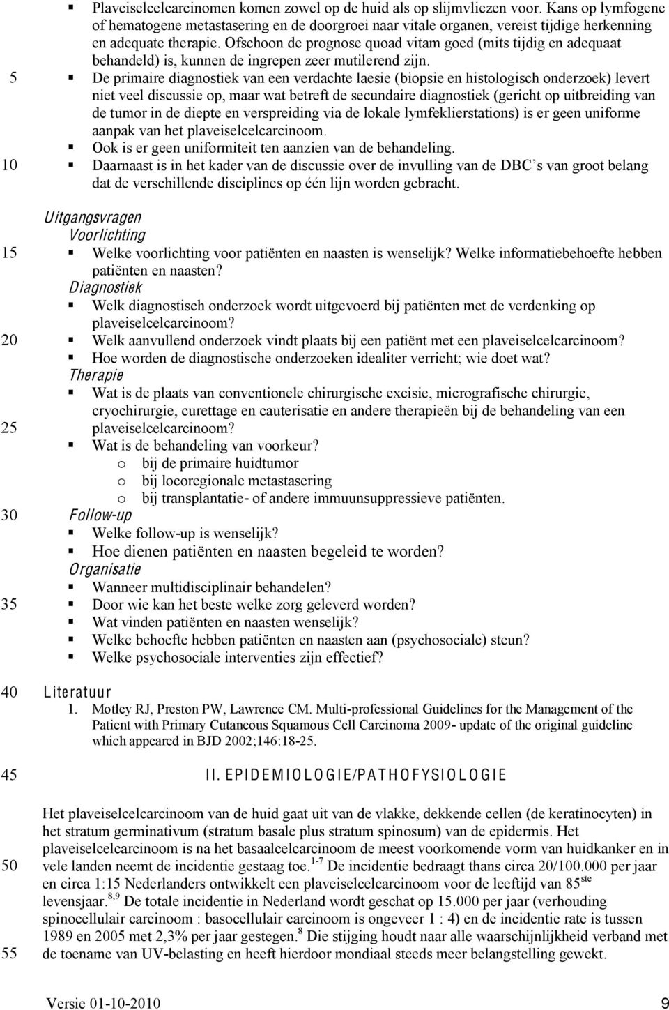 Ofschoon de prognose quoad vitam goed (mits tijdig en adequaat behandeld) is, kunnen de ingrepen zeer mutilerend zijn.