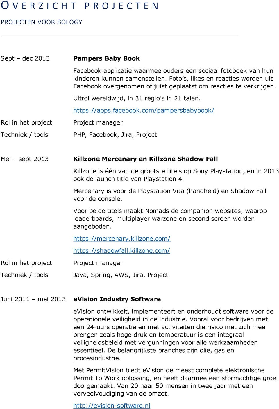 com/pampersbabybook/ Techniek / tools Project manager PHP, Facebook, Jira, Project Mei sept 2013 Killzone Mercenary en Killzone Shadow Fall Killzone is één van de grootste titels op Sony Playstation,