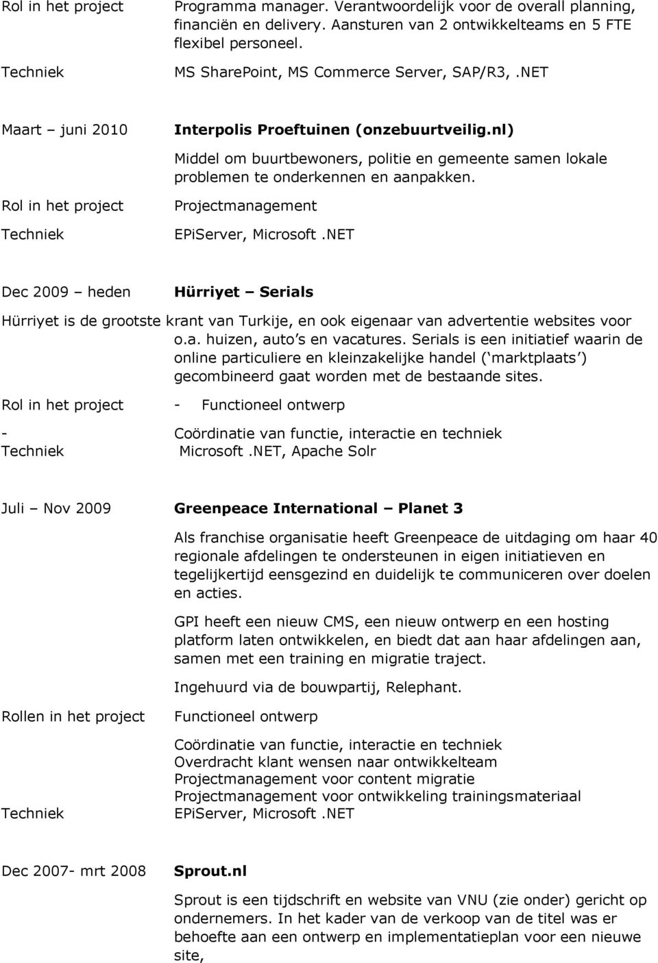 Techniek Projectmanagement EPiServer, Microsoft.NET Dec 2009 heden Hürriyet Serials Hürriyet is de grootste krant van Turkije, en ook eigenaar van advertentie websites voor o.a. huizen, auto s en vacatures.